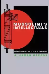 Mussolini's Intellectuals - James Gregor A.