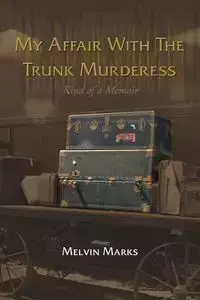 My Affair with the Trunk Murderess - Melvin Marks