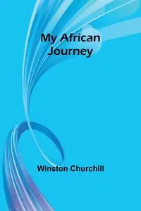 My African Journey - Winston Churchill