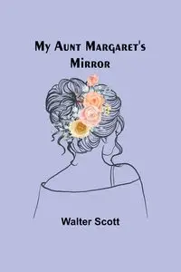 My Aunt Margaret's Mirror - Scott Walter