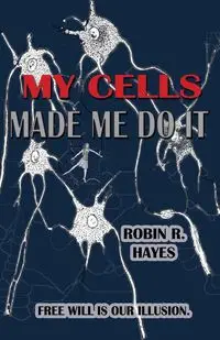 My Cells Made Me Do It - Robin Hayes R