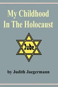 My Childhood in the Holocaust - Judith Jaegermann