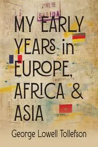 My Early Years in Europe, Africa, and Asia - George Lowell Tollefson