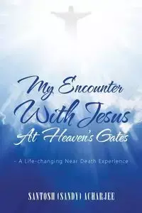 My Encounter with Jesus at Heaven's Gates - Acharjee Santosh (Sandy)