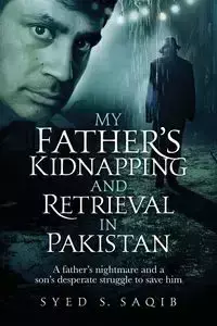 My Father's Kidnapping and Retrieval in Pakistan - Saqib Syed S