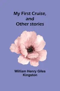 My First Cruise, and Other stories - Henry William Giles Kingston