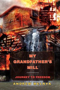 My Grandfather's Mill - Andrew Melnyk