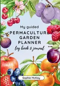 My Guided Fruit Tree Gardening Planner, Log Book and Journal - Sophie McKay