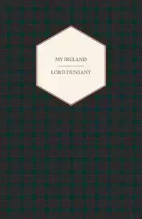 My Ireland - Edward John Dunsany Moreton