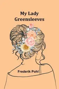 My Lady Greensleeves - Pohl Frederik