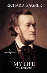 My Life, Vol. 1 (Facsimile Reprint Edition) - Richard Wagner