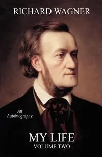 My Life, Vol. 2 (Facsimile Reprint Edition) - Richard Wagner