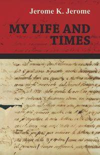 My Life and Times - K. Jerome Jerome