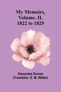 My Memoirs, Volume. II, 1822 to 1825 - Dumas Alexandre