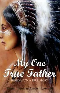 My One True Father - Diane Leeward "Broken-Arrow"