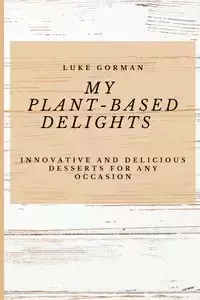 My Plant-Based Delights - Luke Gorman