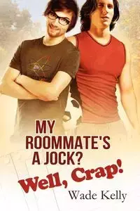 My Roommate's a Jock? Well, Crap! - Kelly Wade