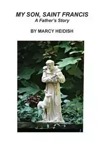 My Son, Saint Francis - Marcy Heidish