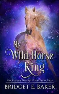 My Wild Horse King - Bridget E. Baker