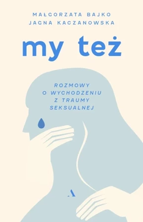 My też. Rozmowy o wychodzeniu z traumy seksualnej - Małgorzata Bajko, Jagna Kaczanowska