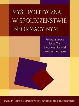 Myśl polityczna w społeczeństwie informacyjnym - red. Ewa Maj, Eleonora Kirwiel, Ewelina Podgajna