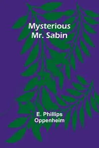 Mysterious Mr. Sabin - Phillips Oppenheim E.