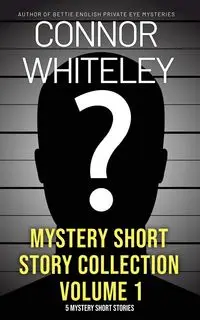 Mystery Short Story Collection Volume 1 - Whiteley Connor