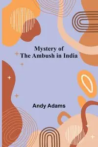 Mystery of the Ambush in India - Andy Adams