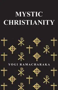 Mystic Christianity - Yogi Ramacharaka