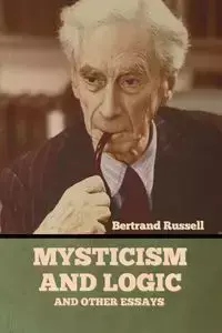 Mysticism and Logic and Other Essays - Russell Bertrand