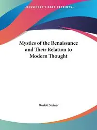 Mystics of the Renaissance and Their Relation to Modern Thought - Rudolf Steiner