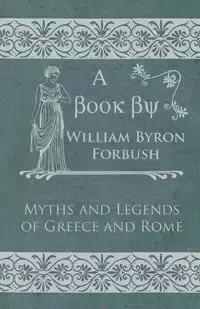 Myths and Legends of Greece and Rome - William Byron Forbush