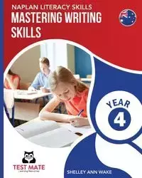 NAPLAN LITERACY SKILLS Mastering Writing Skills Year 4 - Shelley Ann Wake