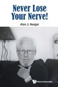 NEVER LOSE YOUR NERVE! - ALAN J HEEGER