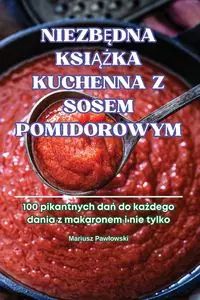 NIEZBĘDNA KSIĄŻKA KUCHENNA Z SOSEM POMIDOROWYM - Mariusz Pawłowski