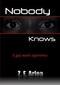 NOBODY KNOWS "A gay man's experience" - Arlea Z. E.