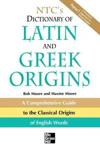 NTC's Dictionary of Latin and Greek Origins - Bob Moore