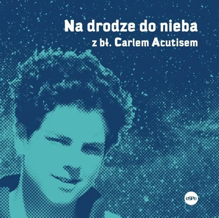 Na drodze do nieba z bł. Carlem Acutisem - Magdalena Kędzierska-Zaporowska