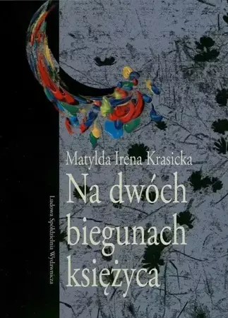 Na dwóch biegunach księżyca - Matylda Irena Krasicka