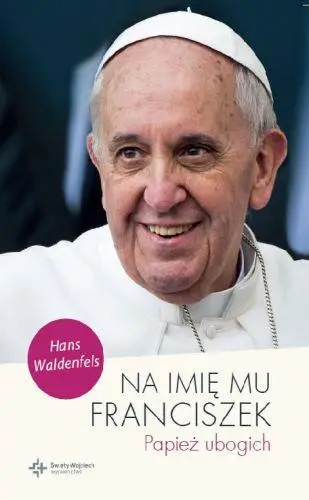Na imię mu Franciszek. Papież ubogich - Hans Waldenfels