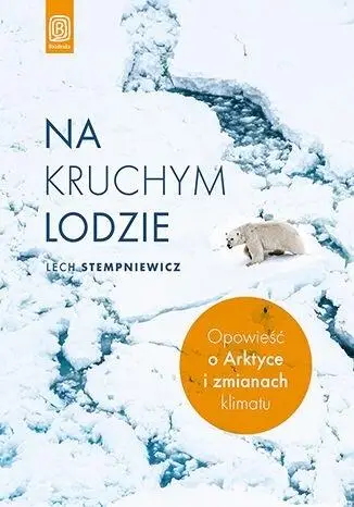 Na kruchym lodzie. Opowieść o Arktyce... - Lech Stempniewicz