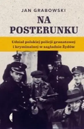 Na posterunku. Udział polskiej policji granatowej - Jan Grabowski