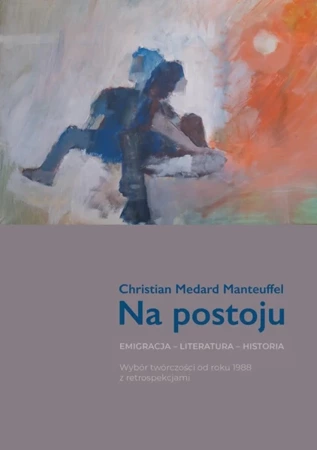 Na postoju. Emigracja. Literatura. Historia - Christian Medard Manteuffel