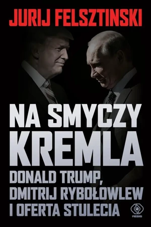 Na smyczy Kremla. Donald Trump - Jurij Felsztinski