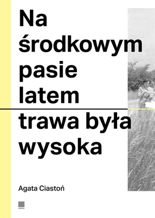 Na środkowym pasie latem trawa była wysoka - Agata Ciastoń