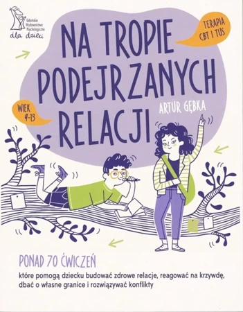 Na tropie podejrzanych relacji. Ponad 70 ćwiczeń, które pomogą dziecku budować zdrowe relacje, reagować na krzywdę, dbać o własne granice i rozwiązywać konflikty - Artur Gębka