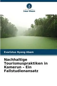 Nachhaltige Tourismuspraktiken in Kamerun - Ein Fallstudienansatz - Abam Evaristus Nyong