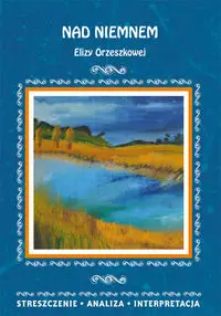 Nad Niemnem Elizy Orzeszkowej. Streszczenie, analiza, interpretacja - Elżbieta Bator