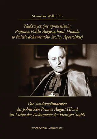 Nadzwyczajne uprawnienia Prymasa Polski Augusta kard. Hlonda w świetle dokumentów Stolicy Apostolskiej - Stanisław Wilk