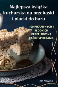 Najlepsza książka kucharska na przekąski i placki do baru - Tola Nowicka